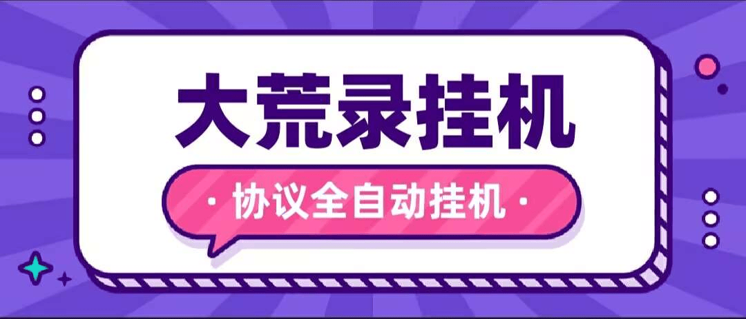 『高端精品』最新大荒录全自动挂机协议，单机一 天最少10+『协议脚本+使用教程』