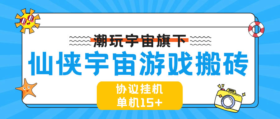 『高端精品』最新协议游戏搬砖项目，仙侠宇宙一键扫码登录账号自动打怪升级单机15+『周卡软件+使用教程』_抖汇吧