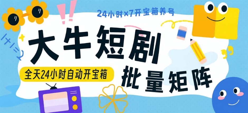『高端精品』最新微信小程序大牛短剧-全天24小时自动开宝箱-无限矩阵-单号5+『辅助助手+视频教程』