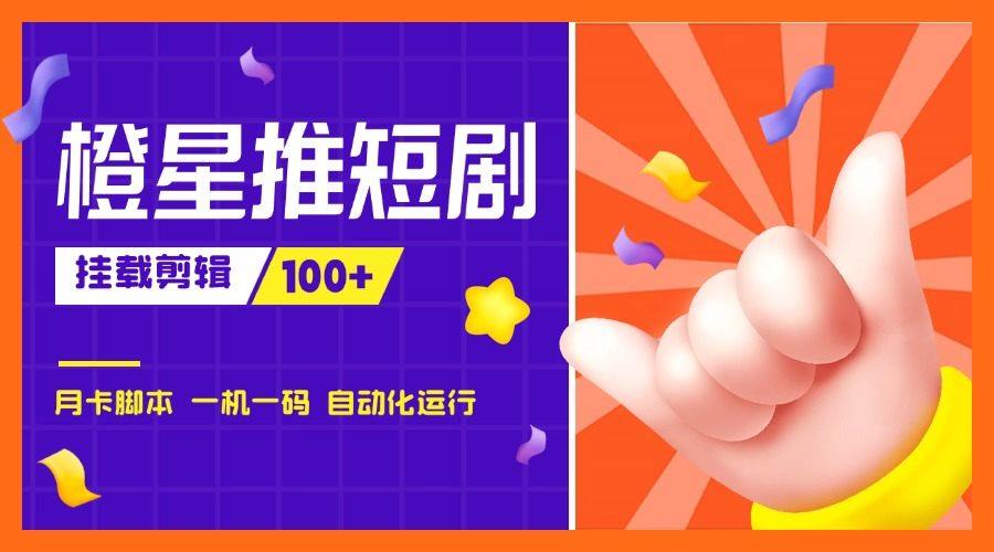 『高端精品』外面收费688的橙星推短剧挂载剪辑推广，日入100+『脚本+使用教程』