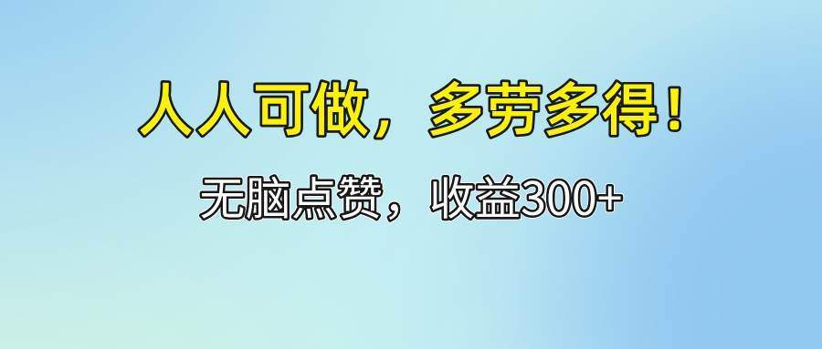 人人可做！轻松点赞，收益300+，多劳多得！