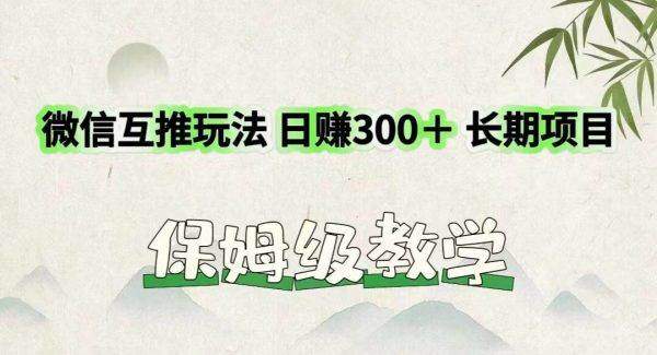 微信互推玩法 日赚300＋长期项目 保姆级教学