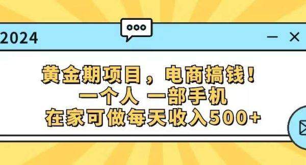黄金期项目，电商搞钱！一个人，一部手机，在家可做，每天收入500+