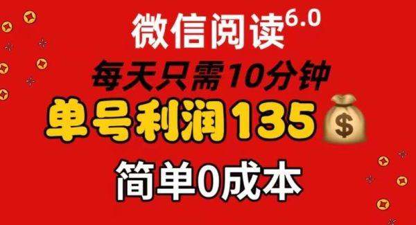微信阅读6.0，每日10分钟，单号利润135，可批量放大操作，简单0成本