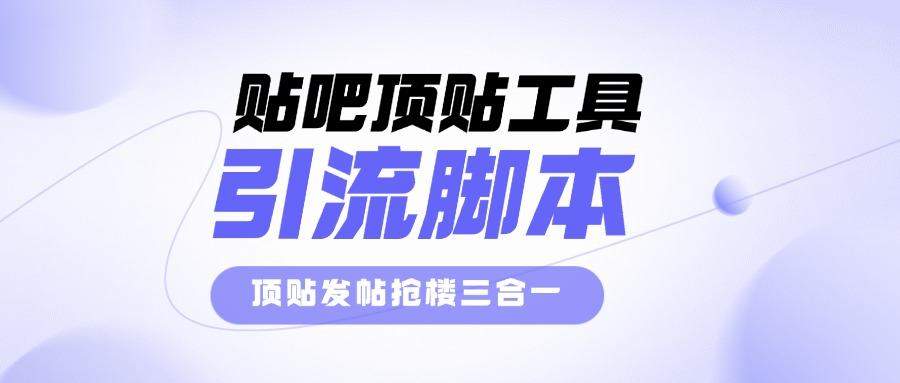 『高端精品』外面收费998的最新贴吧顶贴发帖抢楼三合一工具箱，号称日发十万条『永久脚本+详细教程』