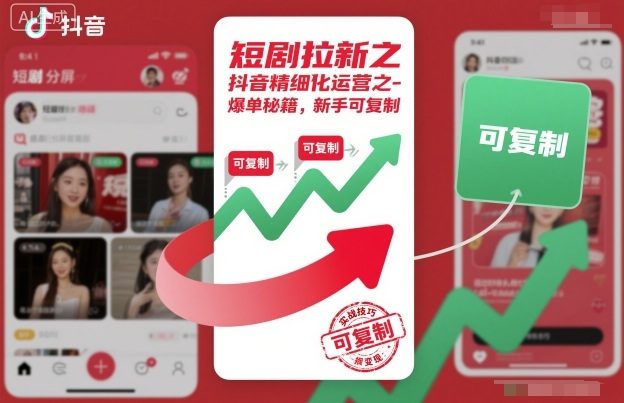 短剧拉新之抖音精细化运营之爆单秘籍,新手可复制-新时光资源网