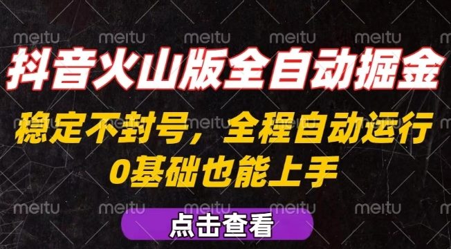 抖音火山版全自动掘金，全程不封号自动操作，可复制放大操作，新手小白也能上手【揭秘】-新时光资源网