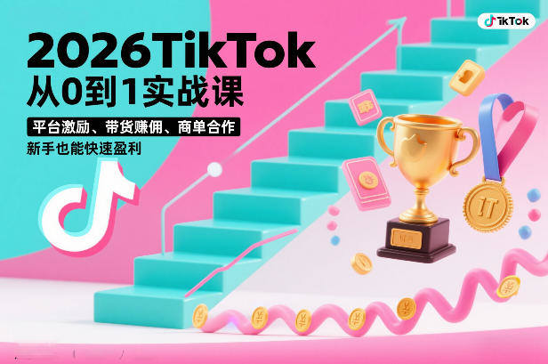 2026TikTok从0到1实战课，平台激励、带货賺佣、商单合作，新手也能快速盈利(3天直播课)-新时光资源网