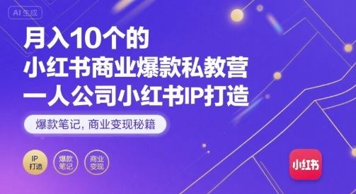 月入10个的小红书商业爆款私教营，一人公司小红书IP打造，爆款笔记，商业变现秘籍-新时光资源网