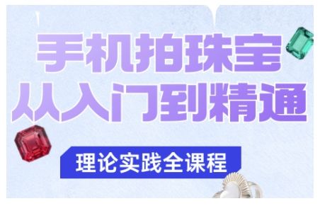 手机拍珠宝从入门到精通，告别拍不出珠宝质感的困扰-新时光资源网