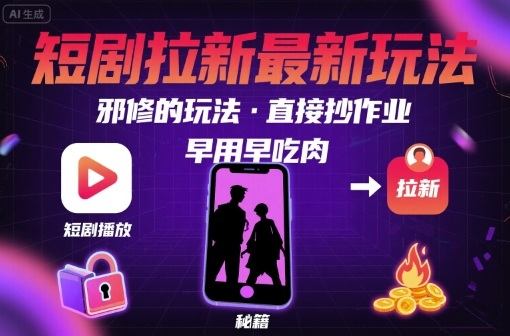 解锁短剧拉新最新玩法，邪修的玩法，直接抄作业，早用早吃肉-新时光资源网