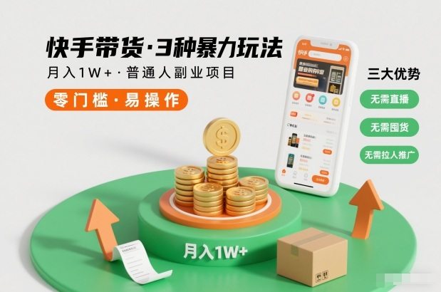 快手带货3种暴力玩法，月入1W+，无需直播、无需囤货、无需拉人推广，适合普通人副业项目-新时光资源网