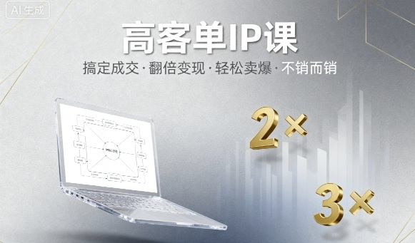 高客单IP课，搞定成交，搞定高客单IP，翻倍变现，轻松卖爆，不销而销-新时光资源网