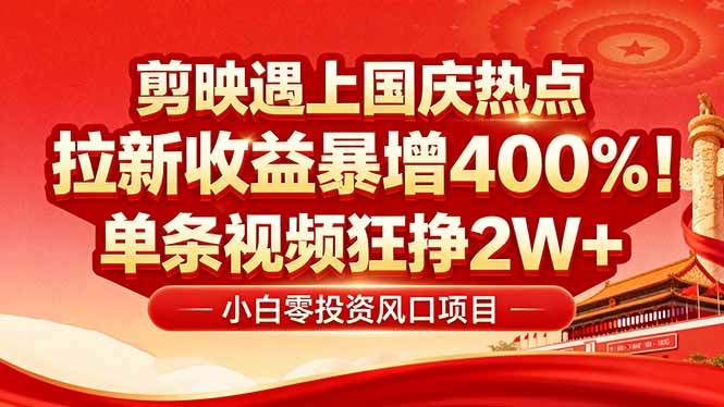 国庆流量风口！剪映小白吃红利：0基础几分钟一条，拉新收益暴涨400%，…-新时光资源网