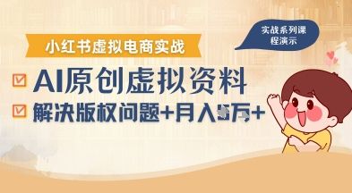 借助AI操作小红书虚拟电商，解决资料版权问题，新手轻松月入1W+-新时光资源网