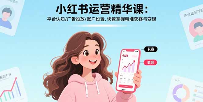 小红书运营精华课：平台认知/广告投放/账户设置,快速掌握精准获客与变现-新时光资源网