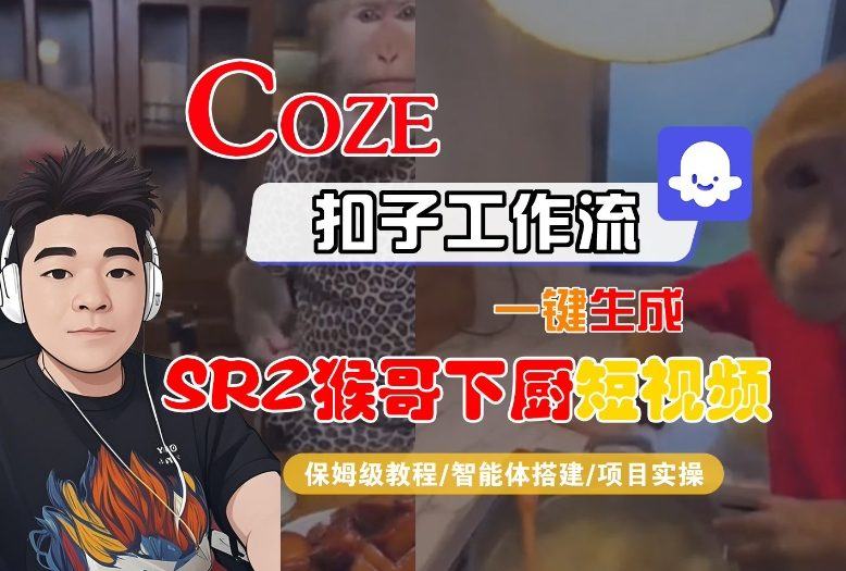 Coze扣子智能体工作流一键生成“SORA2猴哥下厨“短视频,全流程保姆级教学-新时光资源网