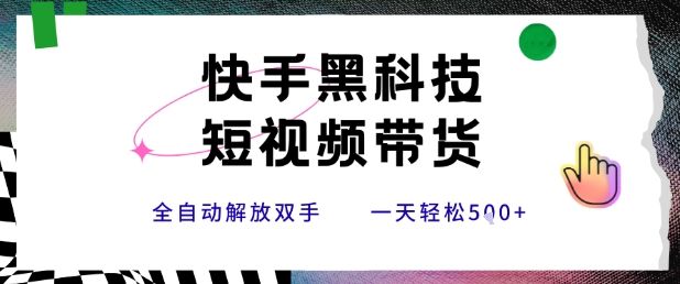 快手黑科技短视频带货，条条原创无脑搬运，新手小白轻松一天5张+【揭秘】-新时光资源网