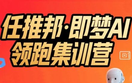 任推邦·即梦AI领跑集训营，低粉号冷启动，单条视频变现1.2W实操-新时光资源网