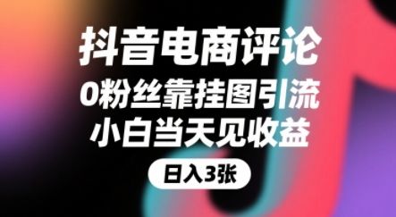 抖音电商评论，0粉丝靠挂图引流，被动挣抖音搜索佣金，小白当天见收益，还能躺挣下级评论增量收益-新时光资源网