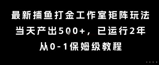 最新捕鱼打金工作室矩阵玩法，当天产出5张+，已运行2年，从0-1保姆级教程【揭秘】-新时光资源网