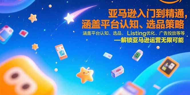 亚马逊入门到精通，涵盖平台认知、选品策略、Listing优化、广告投放/等等-新时光资源网