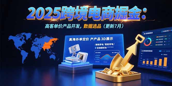 2025跨境电商掘金：蓝海市场定位，高客单价产品开发，数据选品(更新7月-新时光资源网