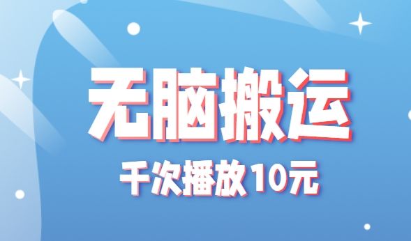 无脑搬运，千次播放10元，点赞评论收藏各1元一个，单条作品收益上限10000+！-新时光资源网