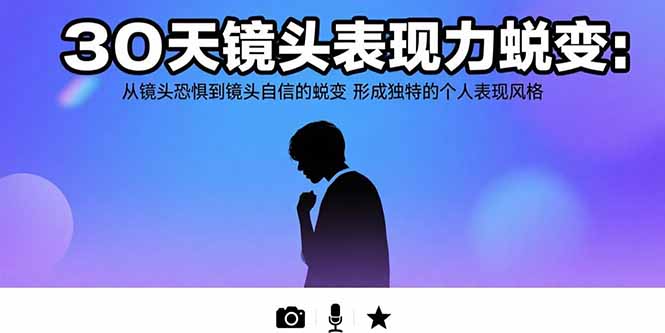 30天镜头表现力蜕变：从镜头恐惧到镜头自信的蜕变 形成独特的个人表现风格-新时光资源网