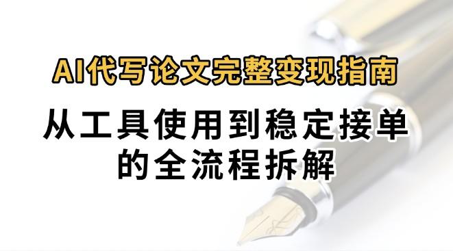 0投入月过万AI代写论文完整变现指南：从工具使用到稳定接单的全流程拆解-新时光资源网