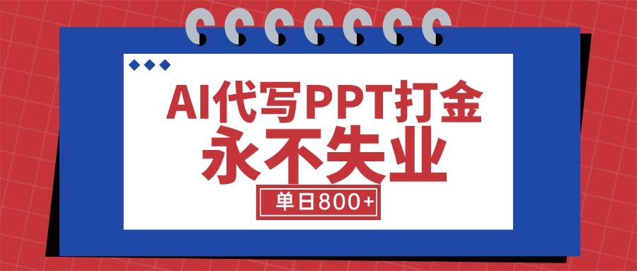 AI代写PPT打金，永不失业项目，细分蓝海领域，单日稳定800+【附工具指令】-新时光资源网