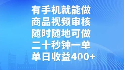 有手机就能做，商品视频审核，随时随地可做，二十秒钟一单，单日收益【揭秘】-新时光资源网