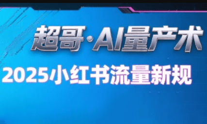 超哥·小红书AI全自动爆款视频量产术-新时光资源网
