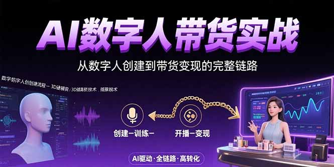 AI数字人+带货实战：从数字人创建到带货变现的完整链路-新时光资源网