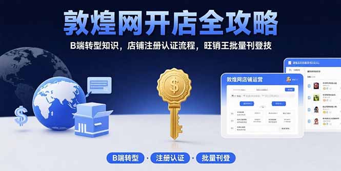 敦煌网开店全攻略：B端转型知识，店铺注册认证流程，旺销王批量刊登技-新时光资源网