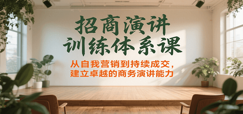 招商演讲训练体系课，从自我营销到持续成交，建立卓越的商务演讲能力-新时光资源网
