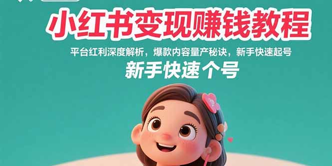 小红书变现赚钱教程：平台红利深度解析，爆款内容量产秘诀，新手快速起号-新时光资源网