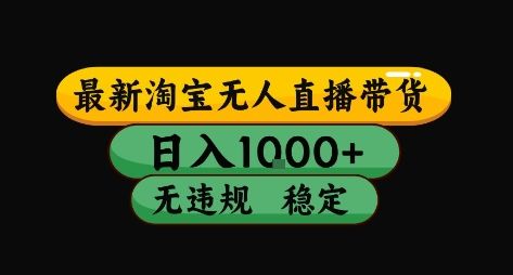 淘宝无人直播带货【最新】，日入10张，独家技术，无违规封号，长期稳定，开播就出单【揭秘】-新时光资源网