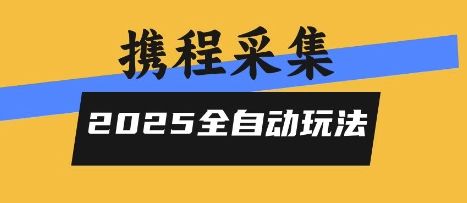 2025携程信息采集全自动玩法，高单价，零人工，全天开干【揭秘】-新时光资源网
