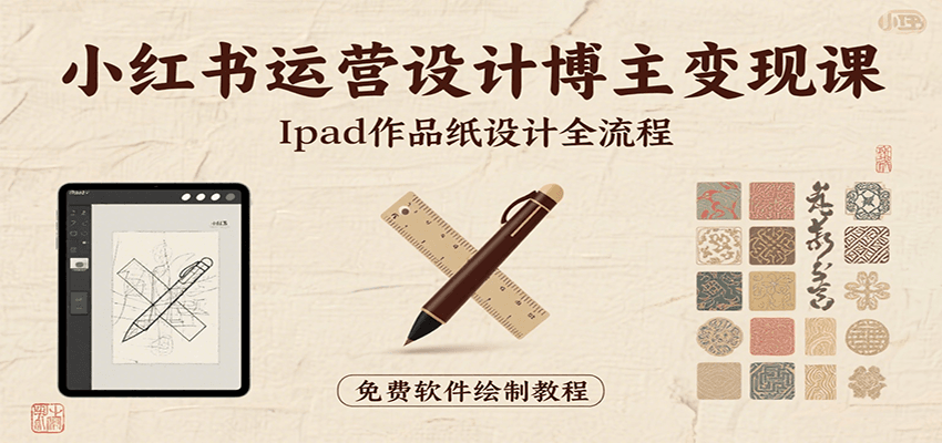 小红书运营设计博主变现课：iPad 上手作品纸设计，含全流程及细节技巧，避坑少绕路-新时光资源网