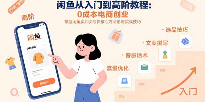 闲鱼从入门到高阶教程：0成本电商创业，掌握闲鱼卖货核心方法论与实战技巧-新时光资源网
