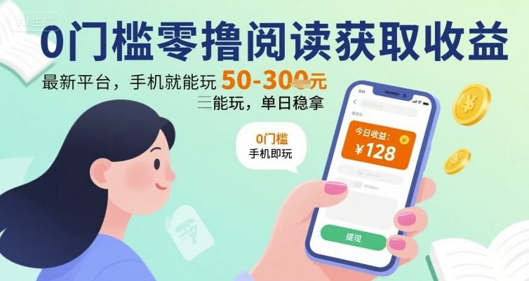 0门槛零撸阅读获取收益：最新平台，手机就能玩，单日稳拿 50-3张 【揭秘】-新时光资源网