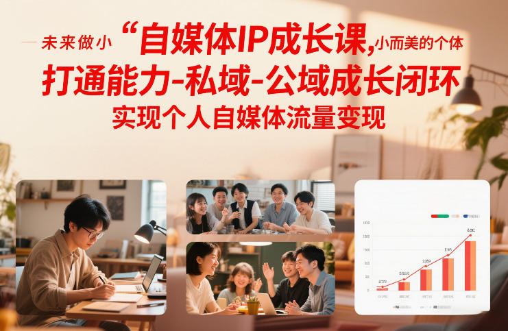 自媒体IP成长课，未来做小而美的个体，打通能力-私域-公域成长闭环，实现个人自媒体流量变现-新时光资源网