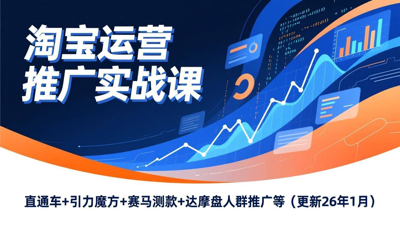 淘宝运营推广实战课，直通车+引力魔方+赛马测款+达摩盘人群推广等(更新26年1月-新时光资源网