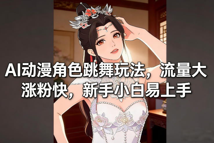 AI动漫角色跳舞玩法，流量大涨粉快，新手小白易上手-新时光资源网