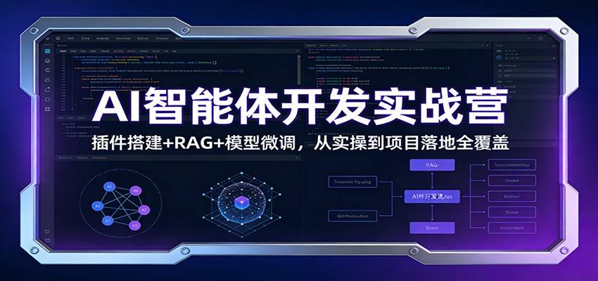 AI智能体开发实战营：插件搭建+RAG+模型微调，从实操到项目落地全覆盖-新时光资源网