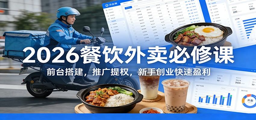 2026餐饮外卖必修课：前台搭建，推广提权，新手创业快速盈利-新时光资源网