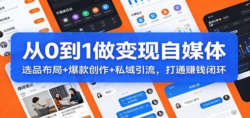 从0到1做变现自媒体：选品布局+ 爆款创作+私域引流，打通赚钱闭环-新时光资源网