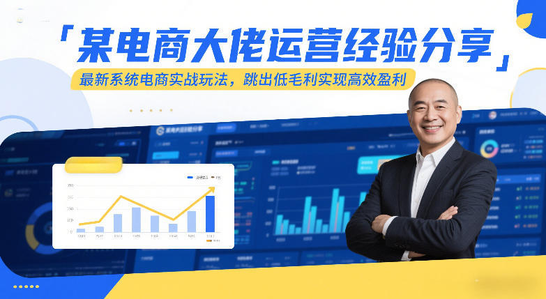 某电商大佬运营经验分享，最新系统电商实战玩法，跳出低毛利实现高效盈利-新时光资源网