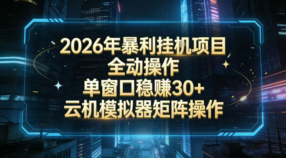 2026开年暴力挂G项目全自动操作单窗口稳賺30＋云机-模拟器挂G掘金可批量矩阵操作【揭秘】-新时光资源网